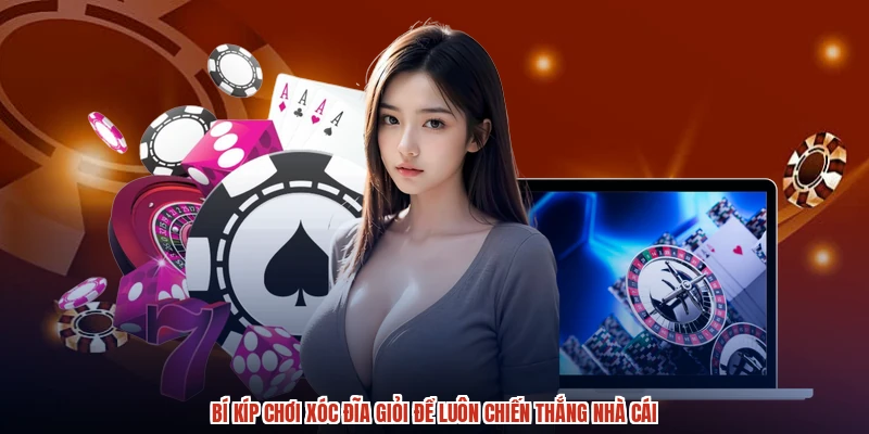 Bí Kíp Chơi XÓC ĐĨA Giỏi Để Luôn Chiến Thắng Nhà Cái