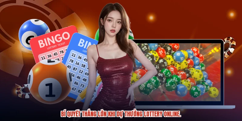 Bí quyết thắng lớn khi dự thưởng lottery online.