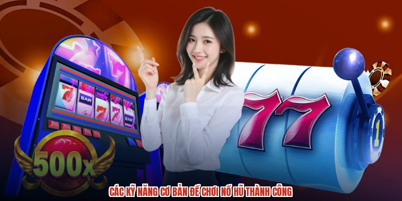 Các kỹ năng cơ bản để chơi nổ hũ thành công Các kỹ năng cơ bản để chơi nổ hũ thành công