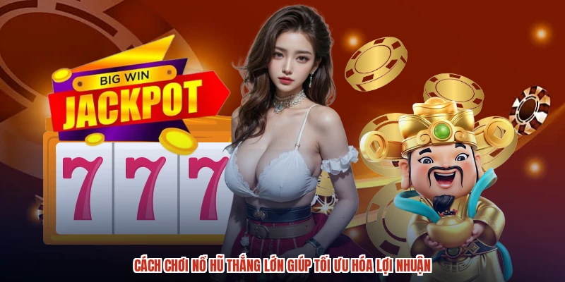 Cách chơi nổ hũ thắng lớn giúp tối ưu hóa lợi nhuận Cách chơi nổ hũ thắng lớn giúp tối ưu hóa lợi nhuận