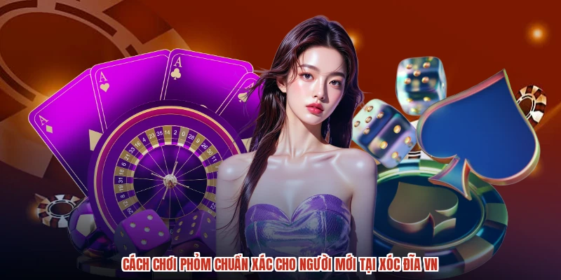 Cách Chơi Phỏm - Chuẩn Xác Cho Người Mới Tại XÓC ĐĨA