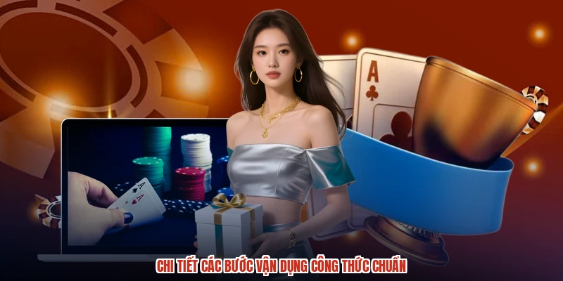 Chi tiết các bước vận dụng công thức chuẩn Chi tiết các bước vận dụng công thức chuẩn