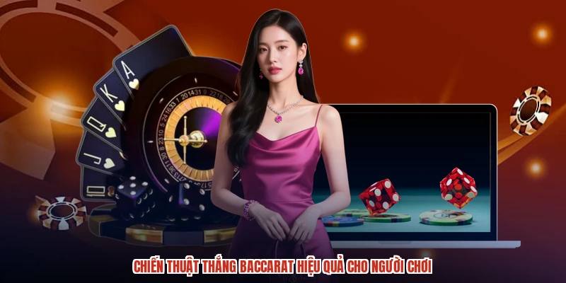 Chiến Thuật Thắng Baccarat Hiệu Quả Cho Người Chơi
