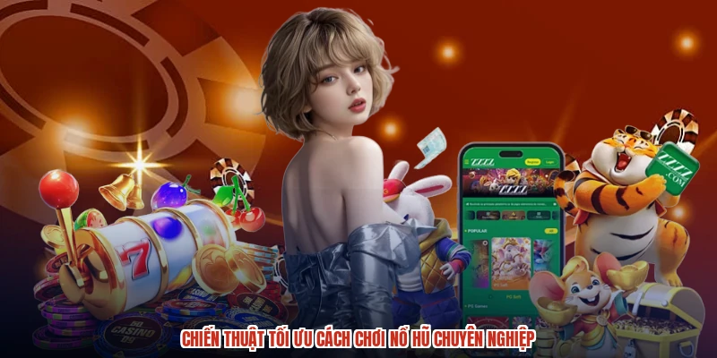Chiến thuật tối ưu cách chơi nổ hũ chuyên nghiệp Chiến thuật tối ưu cách chơi nổ hũ chuyên nghiệp