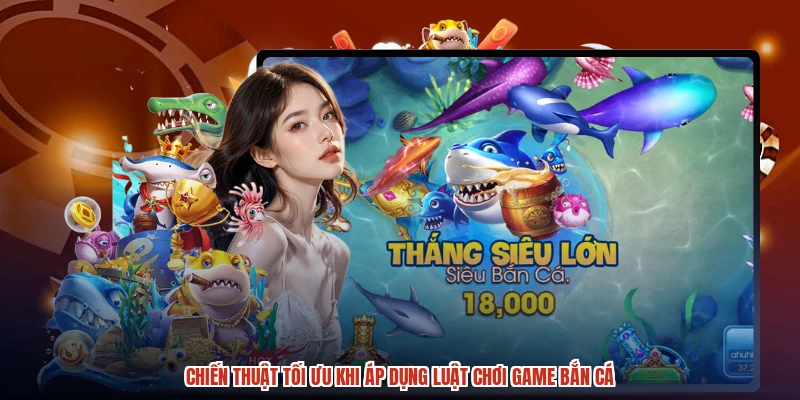 Chiến thuật tối ưu khi áp dụng luật chơi game bắn cá
