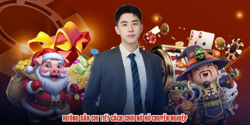 Hướng dẫn chi tiết cách chơi nổ hũ chuyên nghiệp Hướng dẫn chi tiết cách chơi nổ hũ chuyên nghiệp