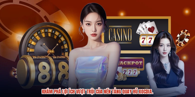 Khám phá lợi ích vượt trội của nền tảng quay hũ XÓC ĐĨA.