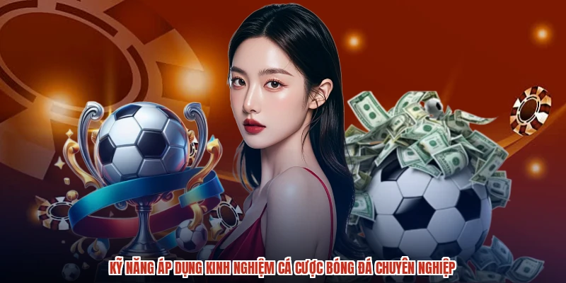 Kỹ năng áp dụng kinh nghiệm cá cược bóng đá chuyên nghiệp