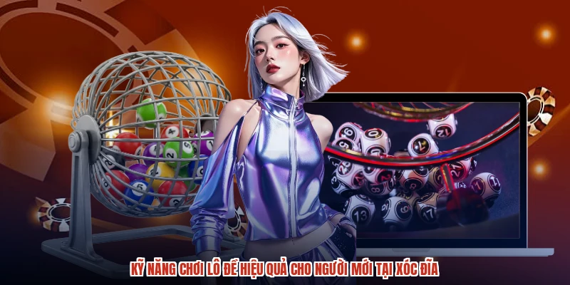 Kỹ Năng Chơi Lô Đề Hiệu Quả Cho Người Mới Tại XÓC ĐĨA