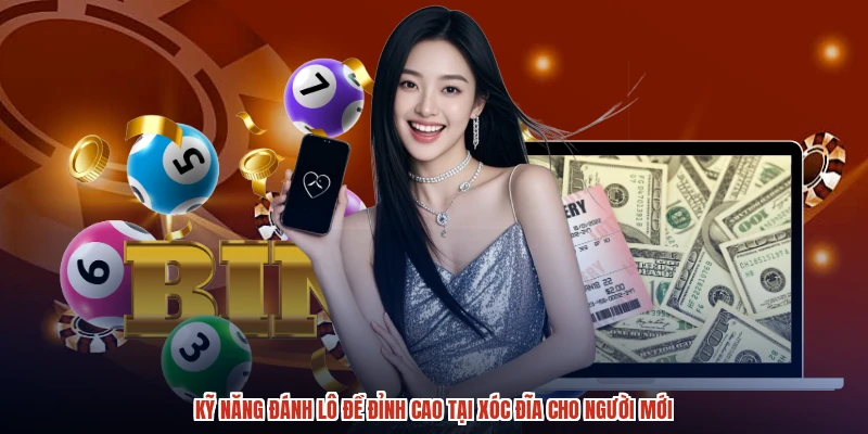 Kỹ Năng Đánh Lô Đề Đỉnh Cao Tại XÓC ĐĨA Cho Người Mới