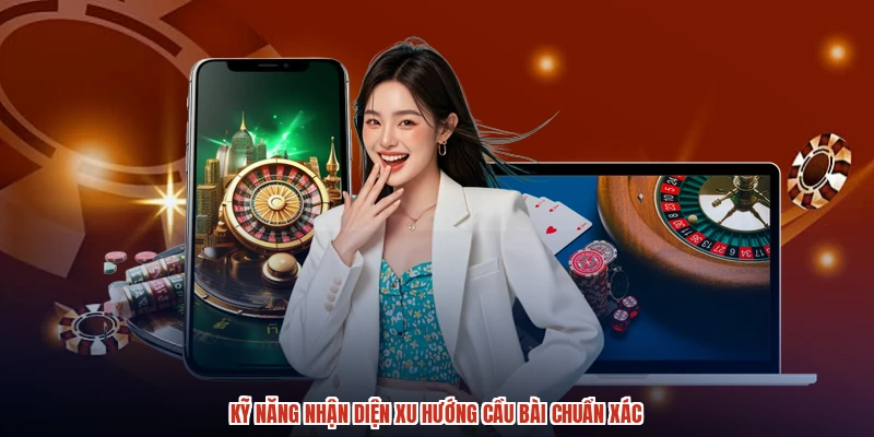 Kỹ năng nhận diện xu hướng cầu bài chuẩn xác Kỹ năng nhận diện xu hướng cầu bài chuẩn xác