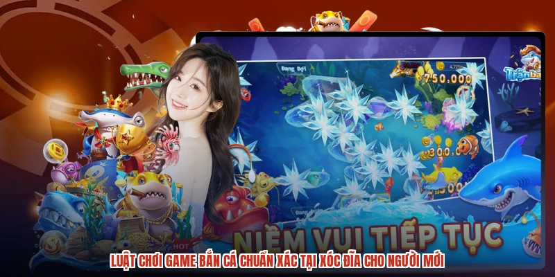 Luật Chơi Game Bắn Cá Chuẩn Xác Tại XÓC ĐĨA Cho Người Mới