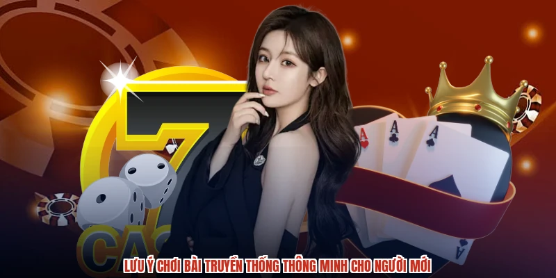 Lưu ý chơi bài truyền thống thông minh cho người mới Lưu ý chơi bài truyền thống thông minh cho người mới