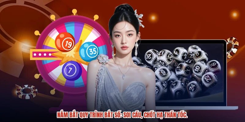 Nắm bắt quy trình bắt số: Soi cầu, chốt hạ thần tốc. Nắm bắt quy trình bắt số: Soi cầu, chốt hạ thần tốc.