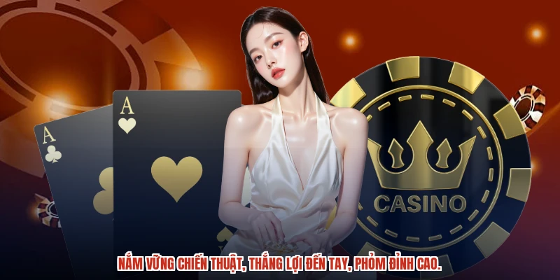 Nắm vững chiến thuật, thắng lợi đến tay, phỏm đỉnh cao.