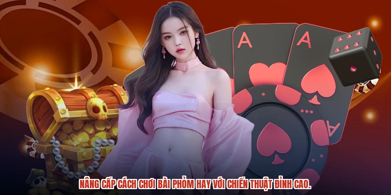 Nâng cấp cách chơi bài phỏm hay với chiến thuật đỉnh cao.