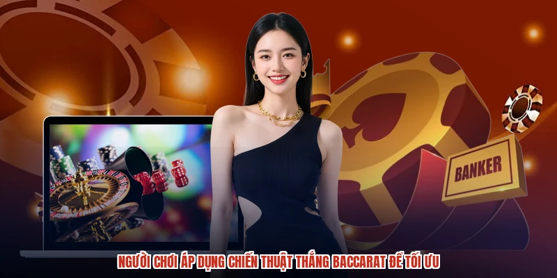 Người chơi áp dụng chiến thuật thắng baccarat để tối ưu Người chơi áp dụng chiến thuật thắng baccarat để tối ưu