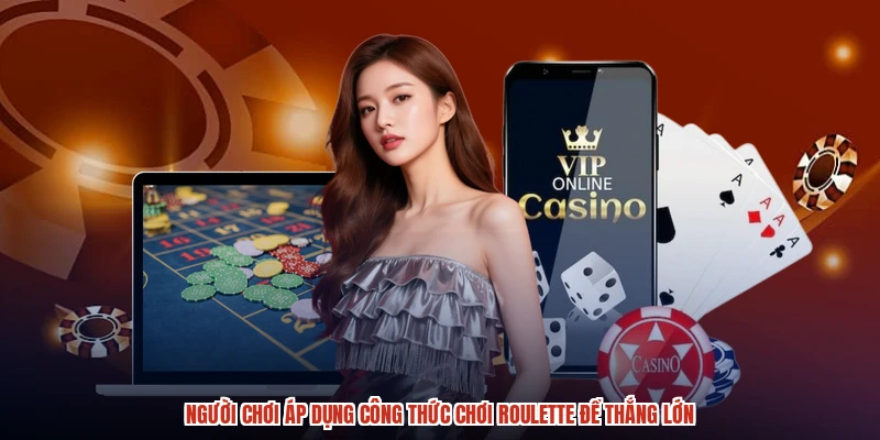 Người chơi áp dụng công thức chơi roulette để thắng lớn Người chơi áp dụng công thức chơi roulette để thắng lớn