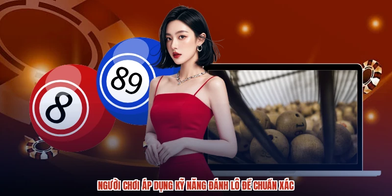 Người chơi áp dụng kỹ năng đánh lô đề chuẩn xác Người chơi áp dụng kỹ năng đánh lô đề chuẩn xác