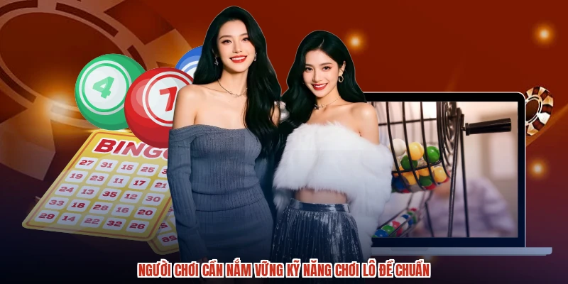 Người chơi cần nắm vững kỹ năng chơi lô đề chuẩn Người chơi cần nắm vững kỹ năng chơi lô đề chuẩn