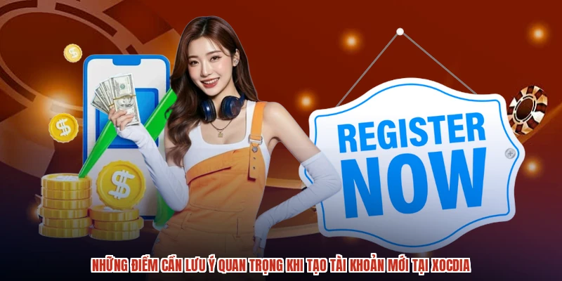 Những điểm cần lưu ý quan trọng khi tạo tài khoản mới tại XÓC ĐĨA