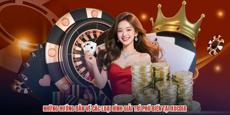 Những hướng dẫn về các loại hình giải trí phổ biến tại XÓC ĐĨA
