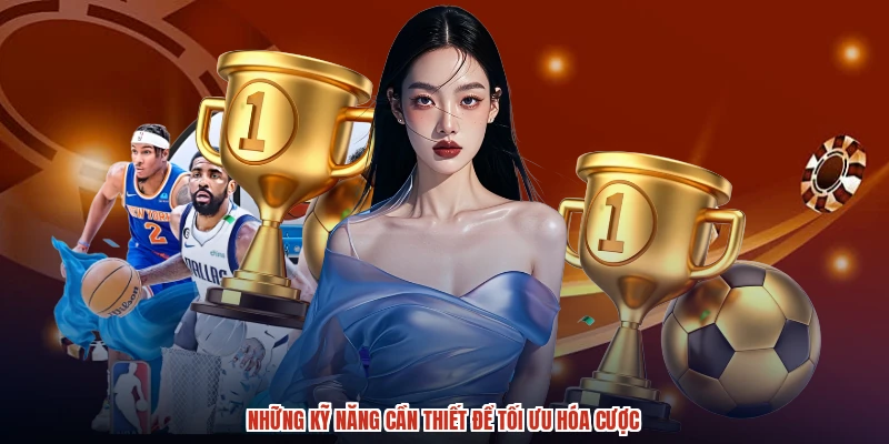 Những kỹ năng cần thiết để tối ưu hóa cược Những kỹ năng cần thiết để tối ưu hóa cược