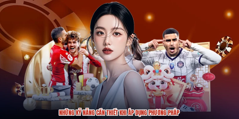 Những kỹ năng cần thiết khi áp dụng phương pháp Những kỹ năng cần thiết khi áp dụng phương pháp