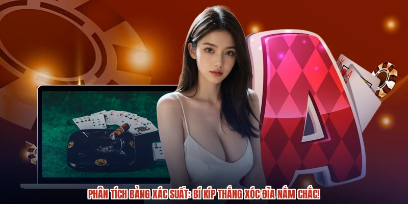 Phân tích bảng xác suất: Bí kíp thắng XÓC ĐĨA nắm chắc Phân tích bảng xác suất: Bí kíp thắng XÓC ĐĨA nắm chắc