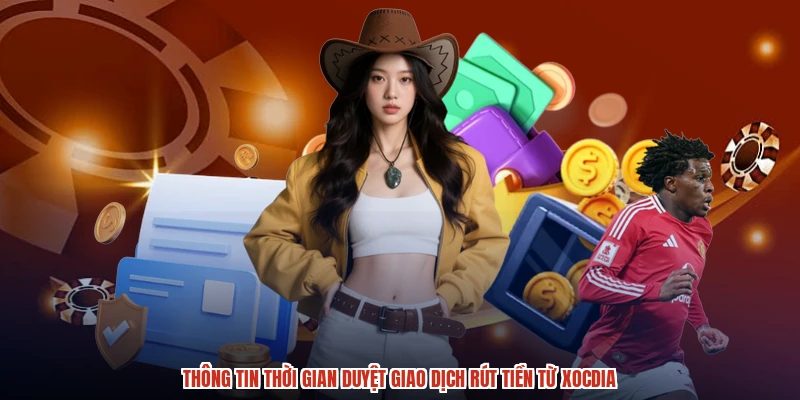 Thông tin thời gian duyệt giao dịch rút tiền từ XÓC ĐĨA