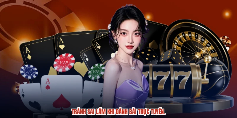 Tránh sai lầm khi đánh bài trực tuyến. Tránh sai lầm khi đánh bài trực tuyến.