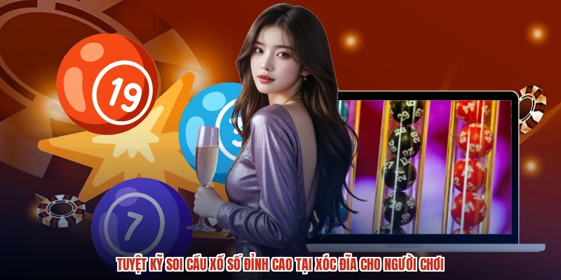 Tuyệt Kỹ Soi Cầu Xổ Số Đỉnh Cao Tại XÓC ĐĨA Cho Người Chơi